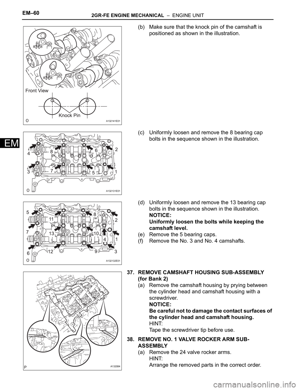 TOYOTA RAV4 2006  Service Repair Manual EM–602GR-FE ENGINE MECHANICAL  –  ENGINE UNIT
EM
(b) Make sure that the knock pin of the camshaft is 
positioned as shown in the illustration.
(c) Uniformly loosen and remove the 8 bearing cap 
bo