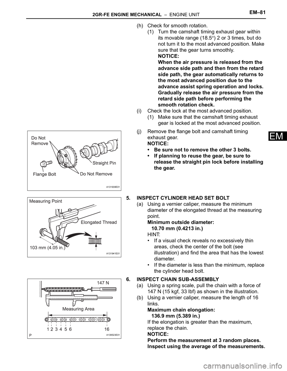 TOYOTA RAV4 2006 Service Repair Manual 2GR-FE ENGINE MECHANICAL – ENGINE UNITEM–81
EM
(h) Check for smooth rotation.
(1) Turn the camshaft timing exhaust gear within
its movable range (18.5
) 2 or 3 times, but do
not turn it to the TOYOTA RAV4 2006 Service Repair Manual 2GR-FE ENGINE MECHANICAL – ENGINE UNITEM–81
EM
(h) Check for smooth rotation.
(1) Turn the camshaft timing exhaust gear within
its movable range (18.5
) 2 or 3 times, but do
not turn it to the