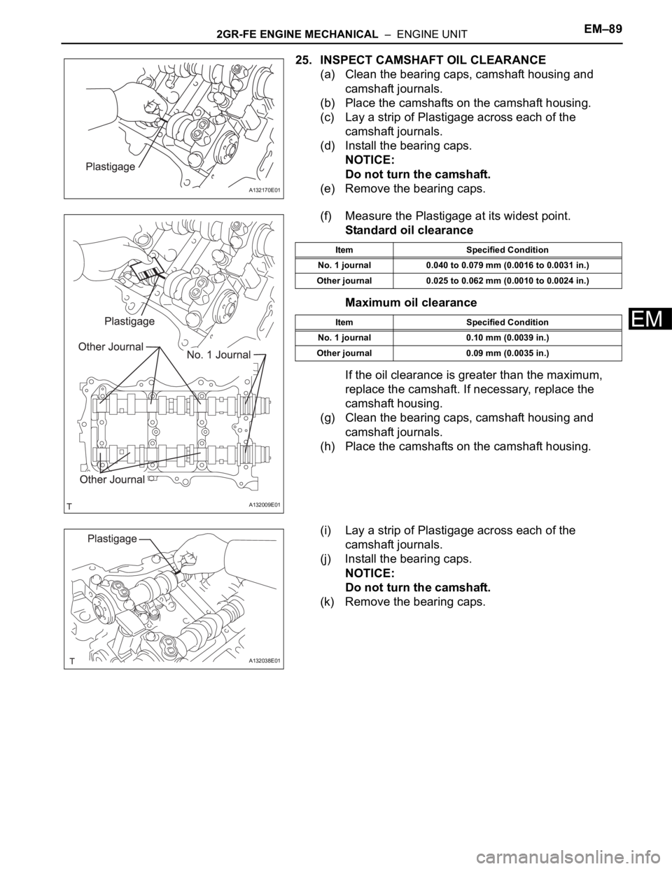 TOYOTA RAV4 2006 Service Repair Manual 2GR-FE ENGINE MECHANICAL – ENGINE UNITEM–89
EM
25. INSPECT CAMSHAFT OIL CLEARANCE
(a) Clean the bearing caps, camshaft housing and
camshaft journals.
(b) Place the camshafts on the camshaft hou TOYOTA RAV4 2006 Service Repair Manual 2GR-FE ENGINE MECHANICAL – ENGINE UNITEM–89
EM
25. INSPECT CAMSHAFT OIL CLEARANCE
(a) Clean the bearing caps, camshaft housing and
camshaft journals.
(b) Place the camshafts on the camshaft hou