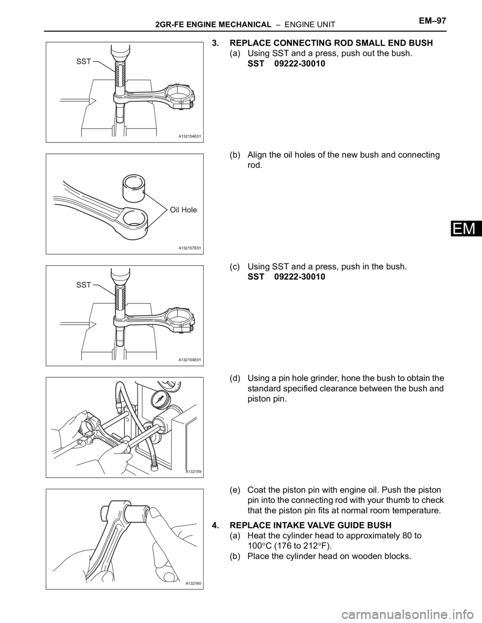 TOYOTA RAV4 2006  Service Repair Manual 2GR-FE ENGINE MECHANICAL  –  ENGINE UNITEM–97
EM
3. REPLACE CONNECTING ROD SMALL END BUSH
(a) Using SST and a press, push out the bush.
SST 09222-30010
(b) Align the oil holes of the new bush and 