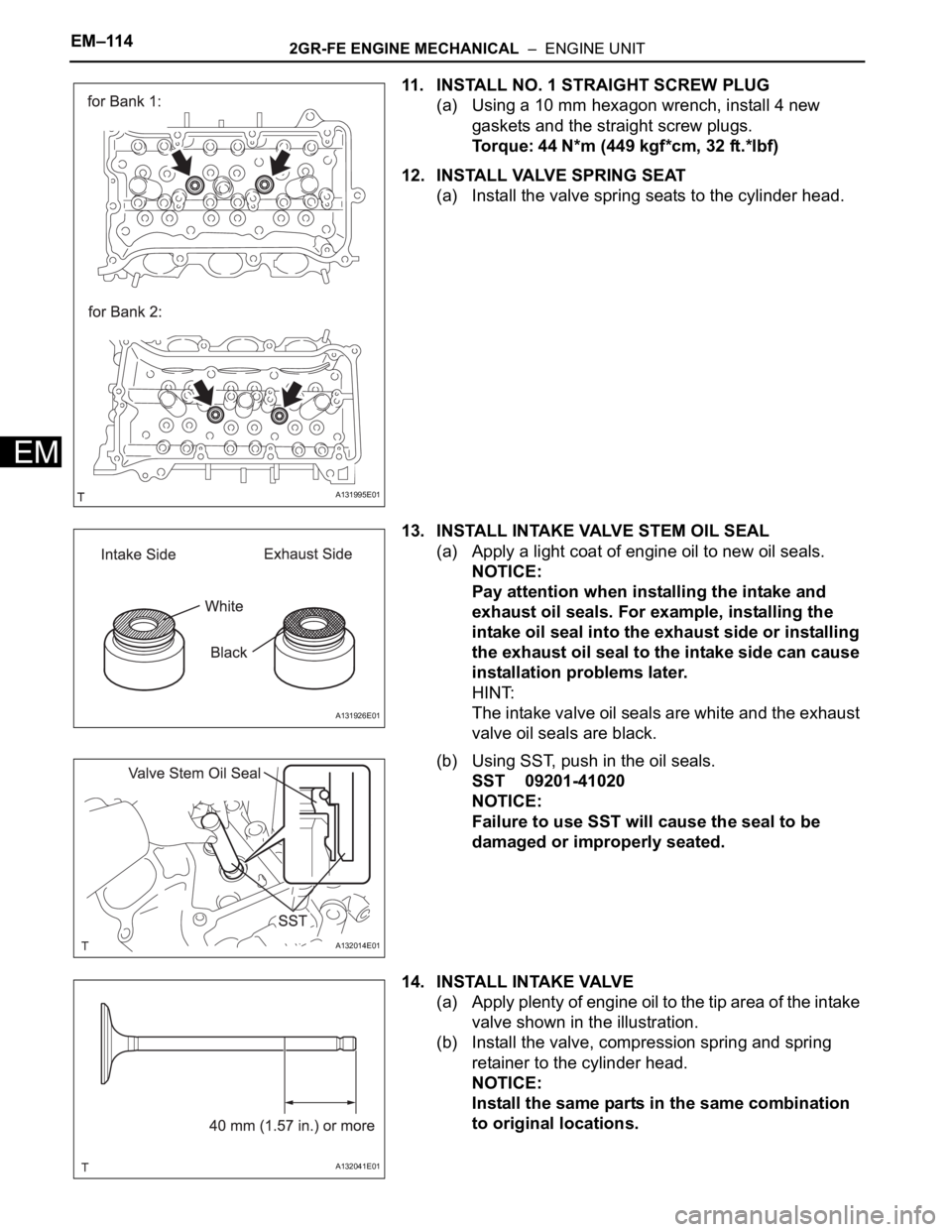 TOYOTA RAV4 2006  Service Repair Manual EM–1142GR-FE ENGINE MECHANICAL  –  ENGINE UNIT
EM
11. INSTALL NO. 1 STRAIGHT SCREW PLUG
(a) Using a 10 mm hexagon wrench, install 4 new 
gaskets and the straight screw plugs.
Torque: 44 N*m (449 k