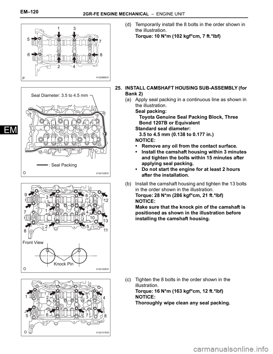 TOYOTA RAV4 2006  Service Repair Manual EM–1202GR-FE ENGINE MECHANICAL  –  ENGINE UNIT
EM
(d) Temporarily install the 8 bolts in the order shown in 
the illustration.
Torque: 10 N*m (102 kgf*cm, 7 ft.*lbf)
25. INSTALL CAMSHAFT HOUSING S