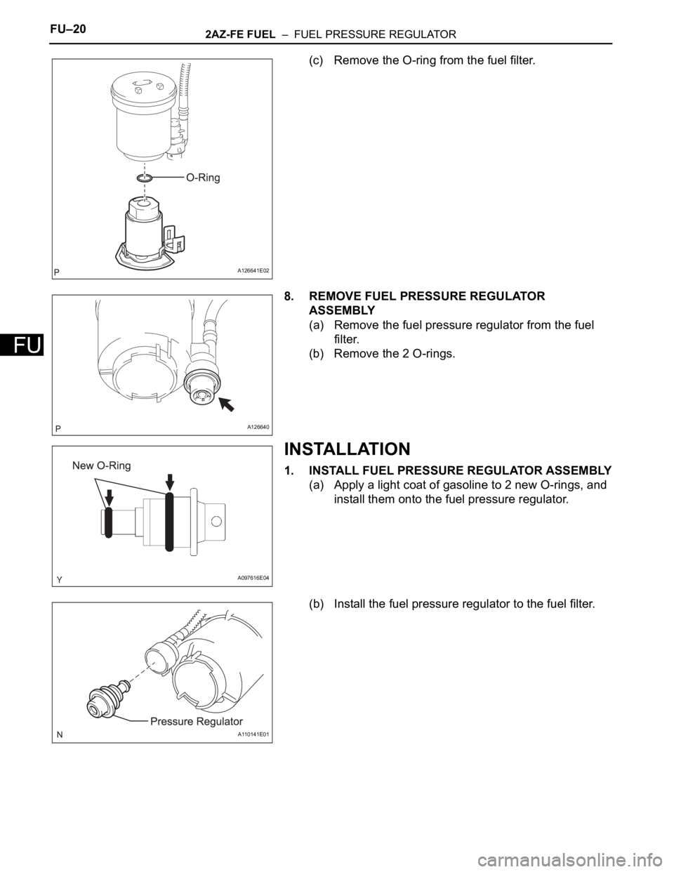 TOYOTA RAV4 2006  Service Repair Manual FU–202AZ-FE FUEL  –  FUEL PRESSURE REGULATOR
FU
(c) Remove the O-ring from the fuel filter.
8. REMOVE FUEL PRESSURE REGULATOR 
ASSEMBLY
(a) Remove the fuel pressure regulator from the fuel 
filter