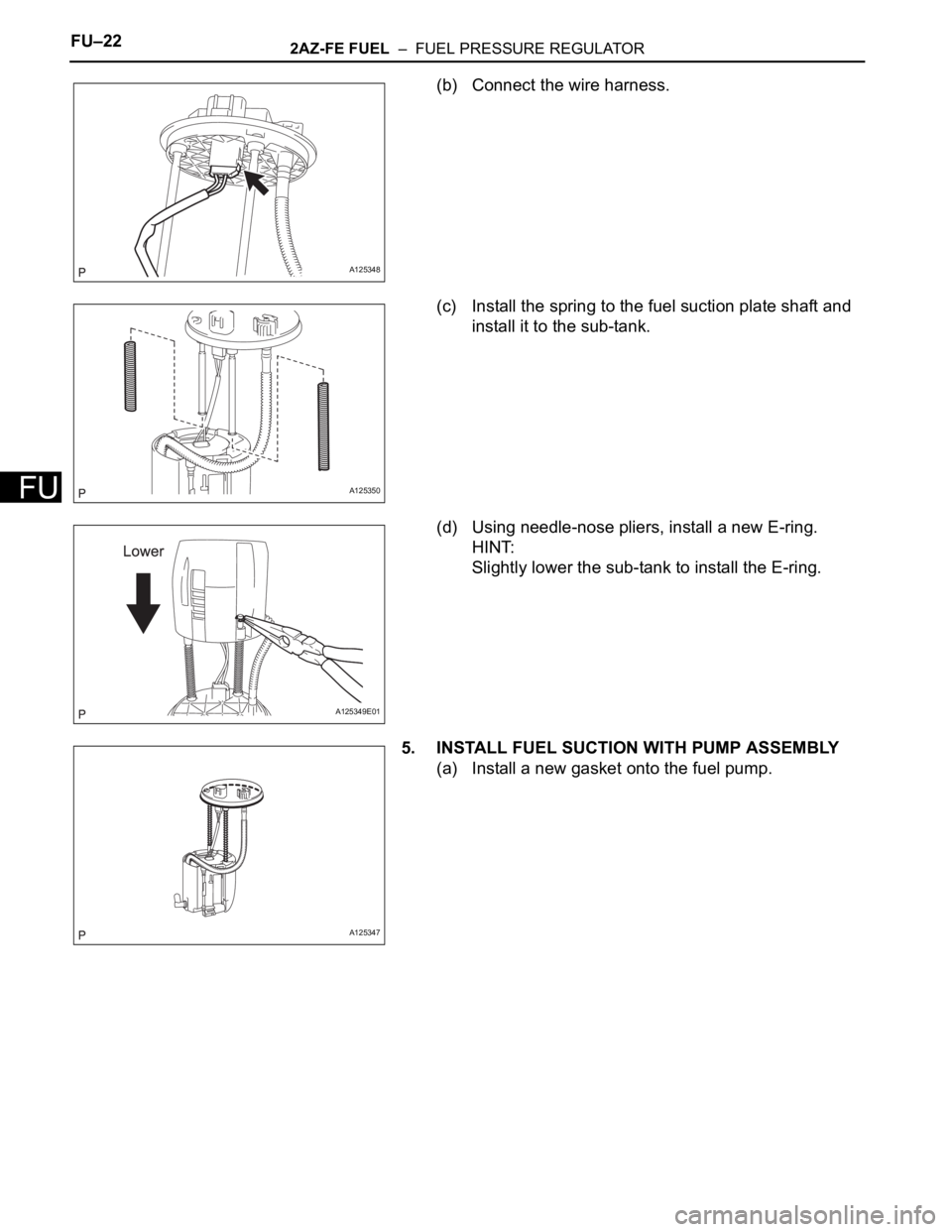 TOYOTA RAV4 2006  Service Repair Manual FU–222AZ-FE FUEL  –  FUEL PRESSURE REGULATOR
FU
(b) Connect the wire harness.
(c) Install the spring to the fuel suction plate shaft and 
install it to the sub-tank.
(d) Using needle-nose pliers, 