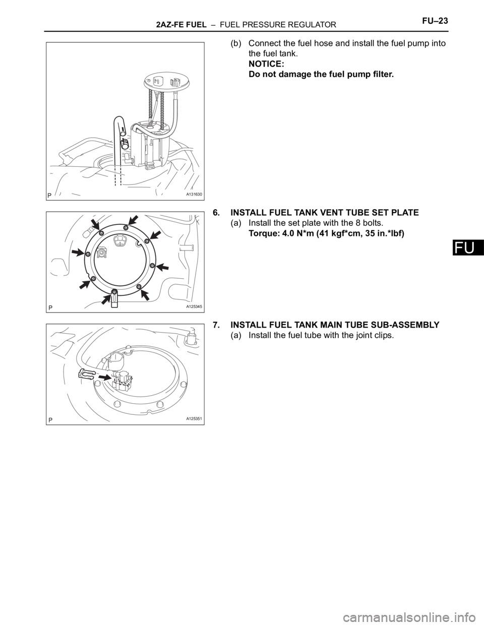 TOYOTA RAV4 2006  Service Repair Manual 2AZ-FE FUEL  –  FUEL PRESSURE REGULATORFU–23
FU
(b) Connect the fuel hose and install the fuel pump into 
the fuel tank.
NOTICE:
Do not damage the fuel pump filter.
6. INSTALL FUEL TANK VENT TUBE 