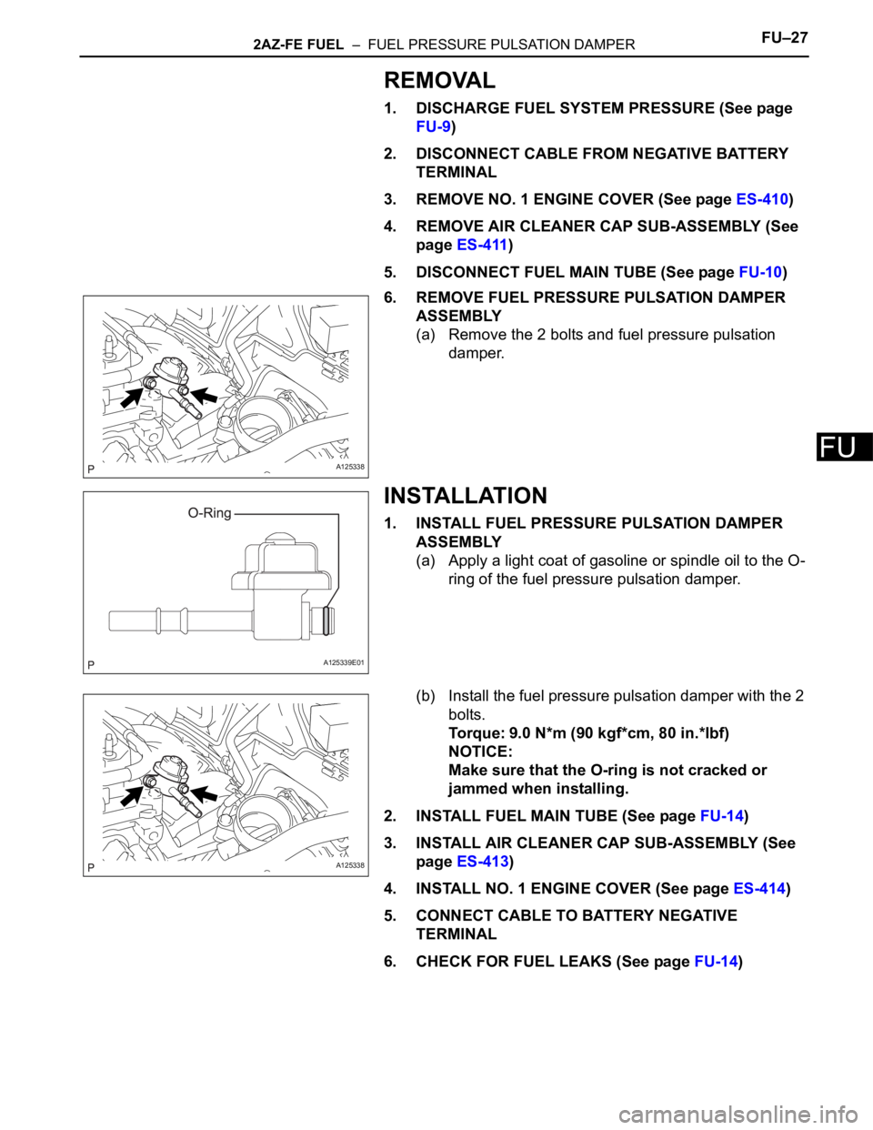TOYOTA RAV4 2006  Service Repair Manual 2AZ-FE FUEL  –  FUEL PRESSURE PULSATION DAMPERFU–27
FU
REMOVAL
1. DISCHARGE FUEL SYSTEM PRESSURE (See page 
FU-9)
2. DISCONNECT CABLE FROM NEGATIVE BATTERY 
TERMINAL
3. REMOVE NO. 1 ENGINE COVER (