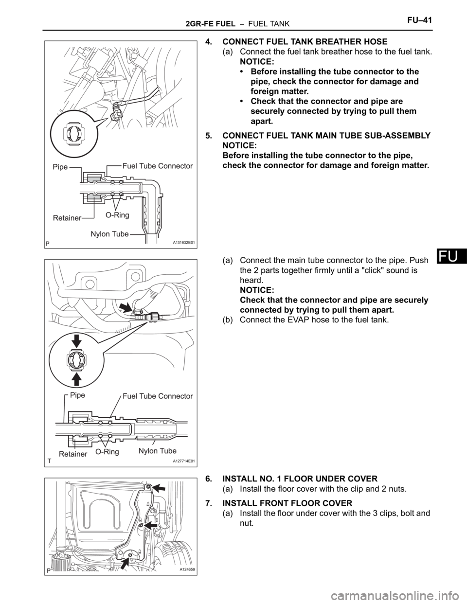 TOYOTA RAV4 2006  Service Repair Manual 2GR-FE FUEL  –  FUEL TANKFU–41
FU
4. CONNECT FUEL TANK BREATHER HOSE
(a) Connect the fuel tank breather hose to the fuel tank.
NOTICE:
• Before installing the tube connector to the 
pipe, check 
