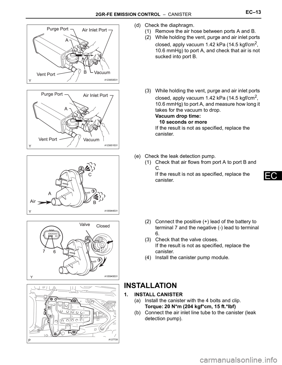 TOYOTA RAV4 2006  Service Repair Manual 2GR-FE EMISSION CONTROL  –  CANISTEREC–13
EC
(d) Check the diaphragm.
(1) Remove the air hose between ports A and B.
(2) While holding the vent, purge and air inlet ports 
closed, apply vacuum 1.4