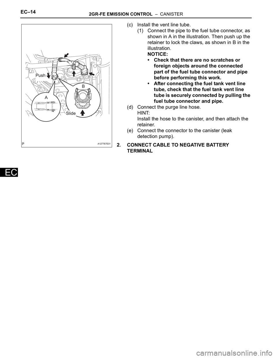 TOYOTA RAV4 2006  Service Repair Manual EC–142GR-FE EMISSION CONTROL  –  CANISTER
EC
(c) Install the vent line tube.
(1) Connect the pipe to the fuel tube connector, as 
shown in A in the illustration. Then push up the 
retainer to lock