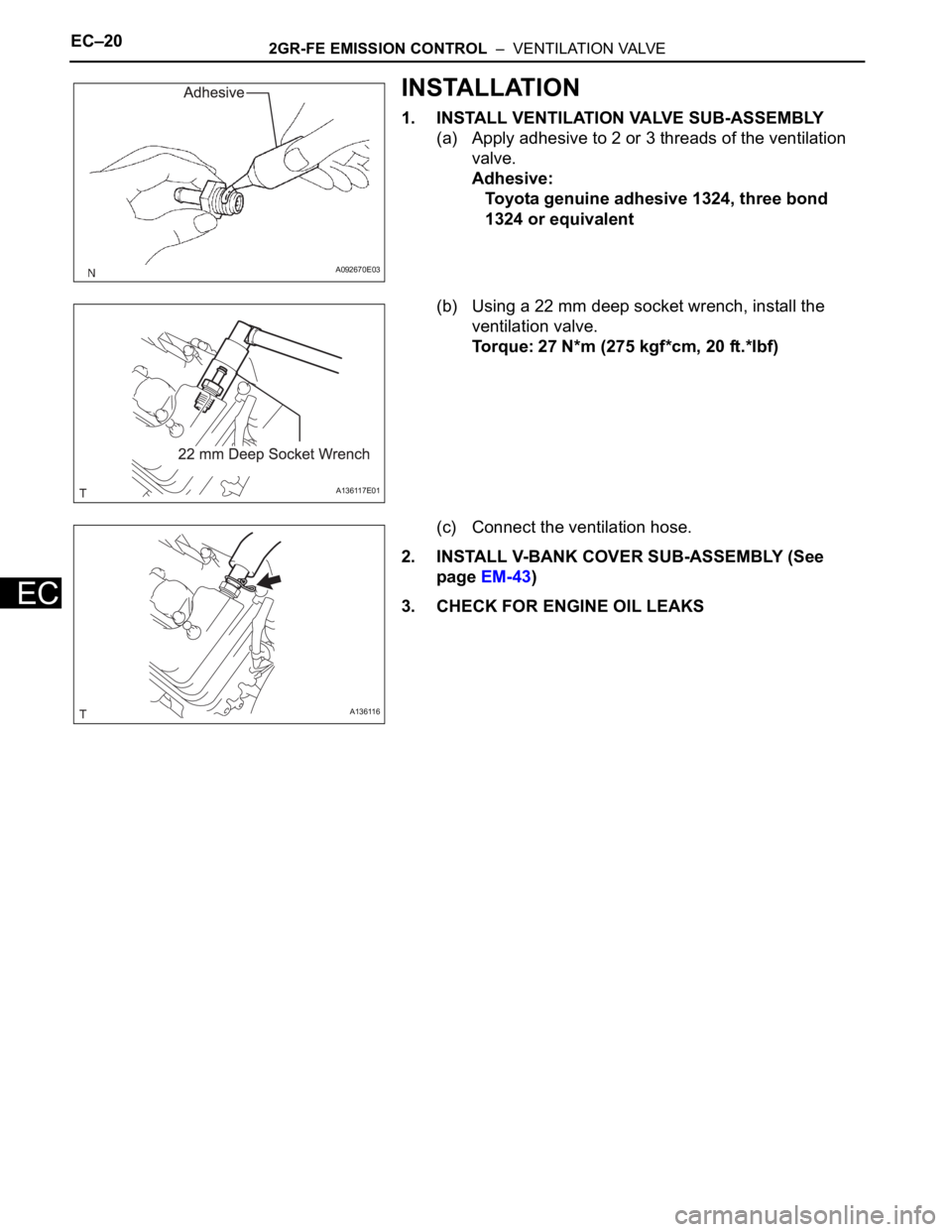 TOYOTA RAV4 2006  Service Repair Manual EC–202GR-FE EMISSION CONTROL  –  VENTILATION VALVE
EC
INSTALLATION
1. INSTALL VENTILATION VALVE SUB-ASSEMBLY
(a) Apply adhesive to 2 or 3 threads of the ventilation 
valve.
Adhesive:
Toyota genuin