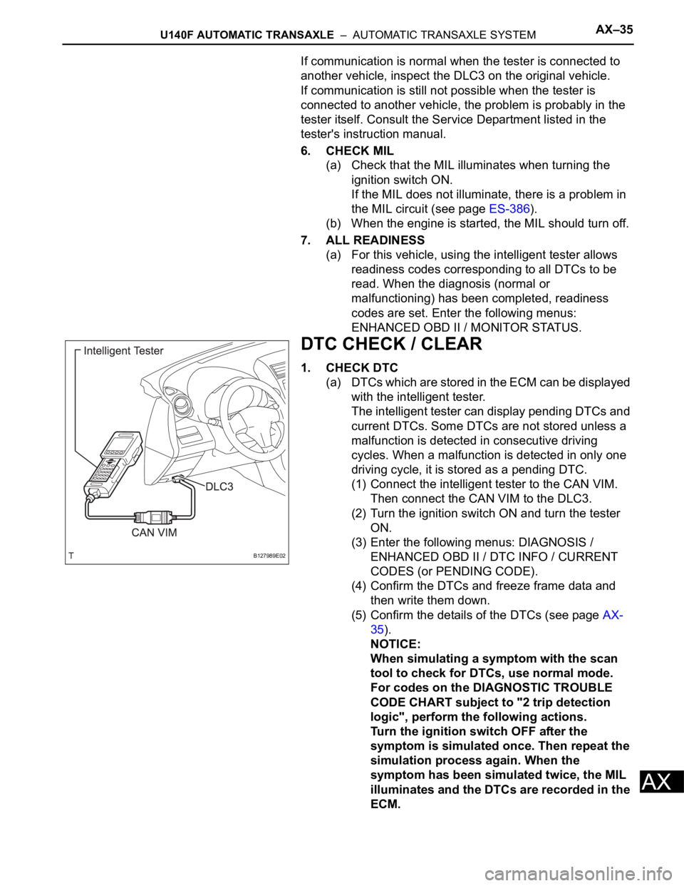 TOYOTA RAV4 2006  Service Repair Manual U140F AUTOMATIC TRANSAXLE  –  AUTOMATIC TRANSAXLE SYSTEMAX–35
AX
If communication is normal when the tester is connected to 
another vehicle, inspect the DLC3 on the original vehicle.
If communica