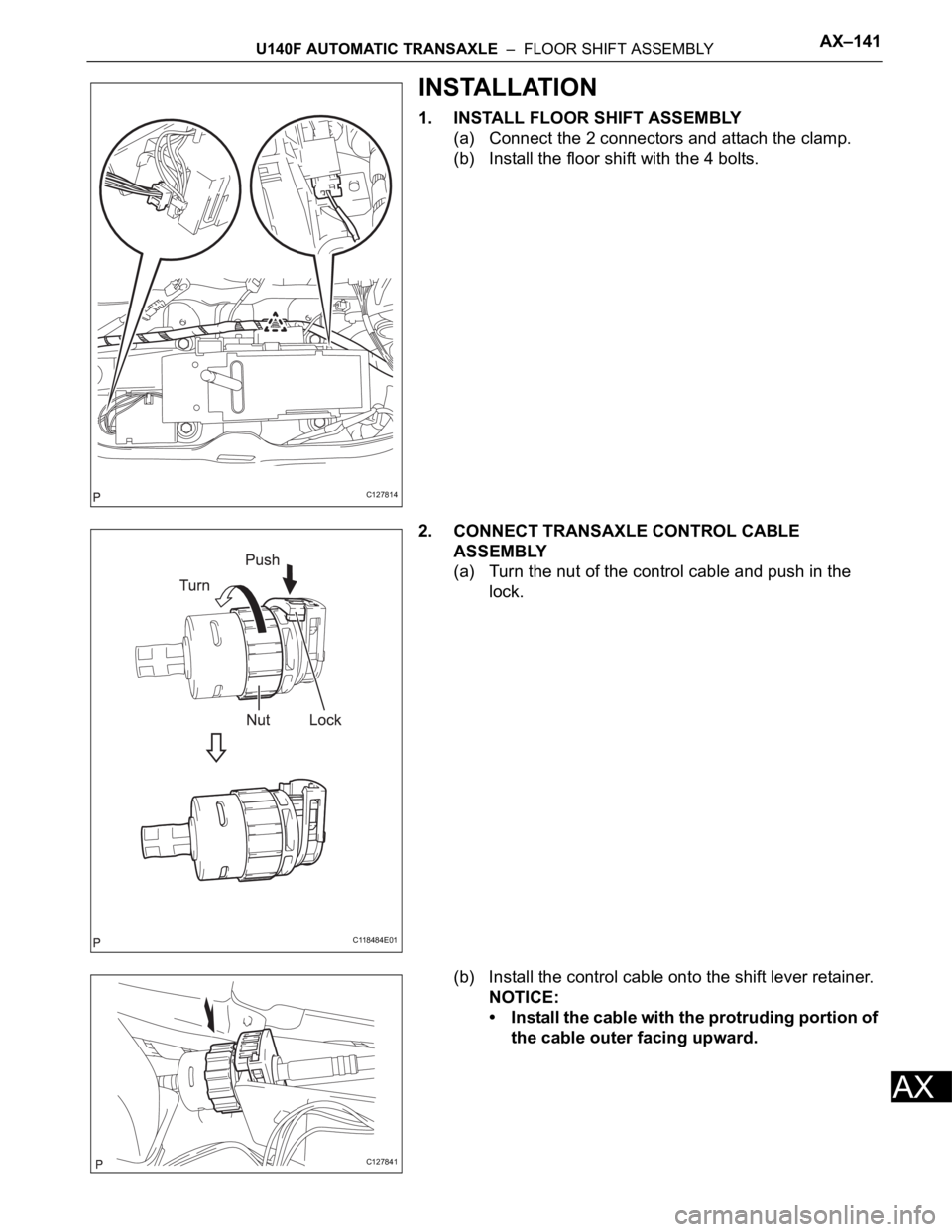 TOYOTA RAV4 2006  Service Repair Manual U140F AUTOMATIC TRANSAXLE  –  FLOOR SHIFT ASSEMBLYAX–141
AX
INSTALLATION
1. INSTALL FLOOR SHIFT ASSEMBLY
(a) Connect the 2 connectors and attach the clamp.
(b) Install the floor shift with the 4 b