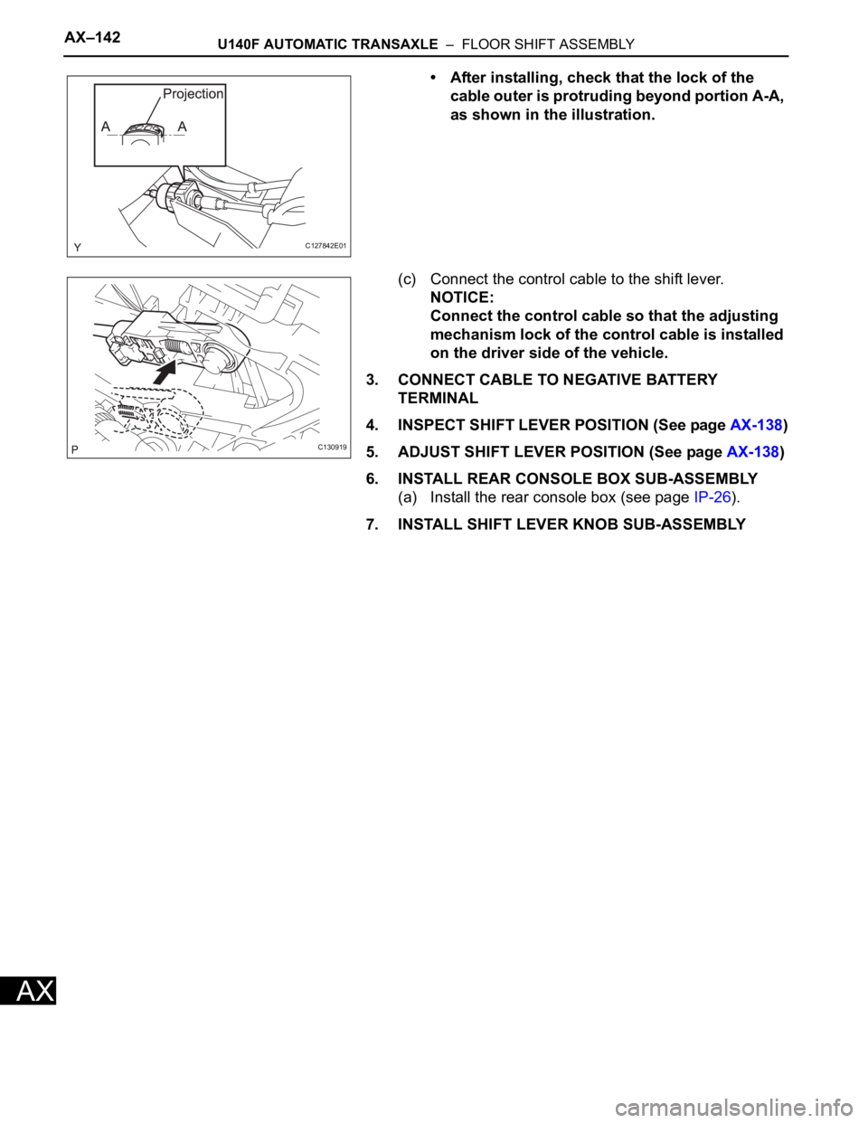 TOYOTA RAV4 2006  Service Repair Manual AX–142U140F AUTOMATIC TRANSAXLE  –  FLOOR SHIFT ASSEMBLY
AX
• After installing, check that the lock of the 
cable outer is protruding beyond portion A-A, 
as shown in the illustration. 
(c) Conn