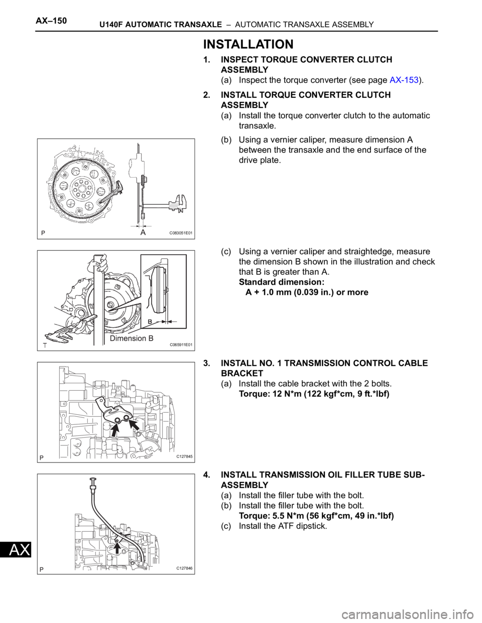 TOYOTA RAV4 2006  Service Repair Manual AX–150U140F AUTOMATIC TRANSAXLE  –  AUTOMATIC TRANSAXLE ASSEMBLY
AX
INSTALLATION
1. INSPECT TORQUE CONVERTER CLUTCH 
ASSEMBLY
(a) Inspect the torque converter (see page AX-153).
2. INSTALL TORQUE 