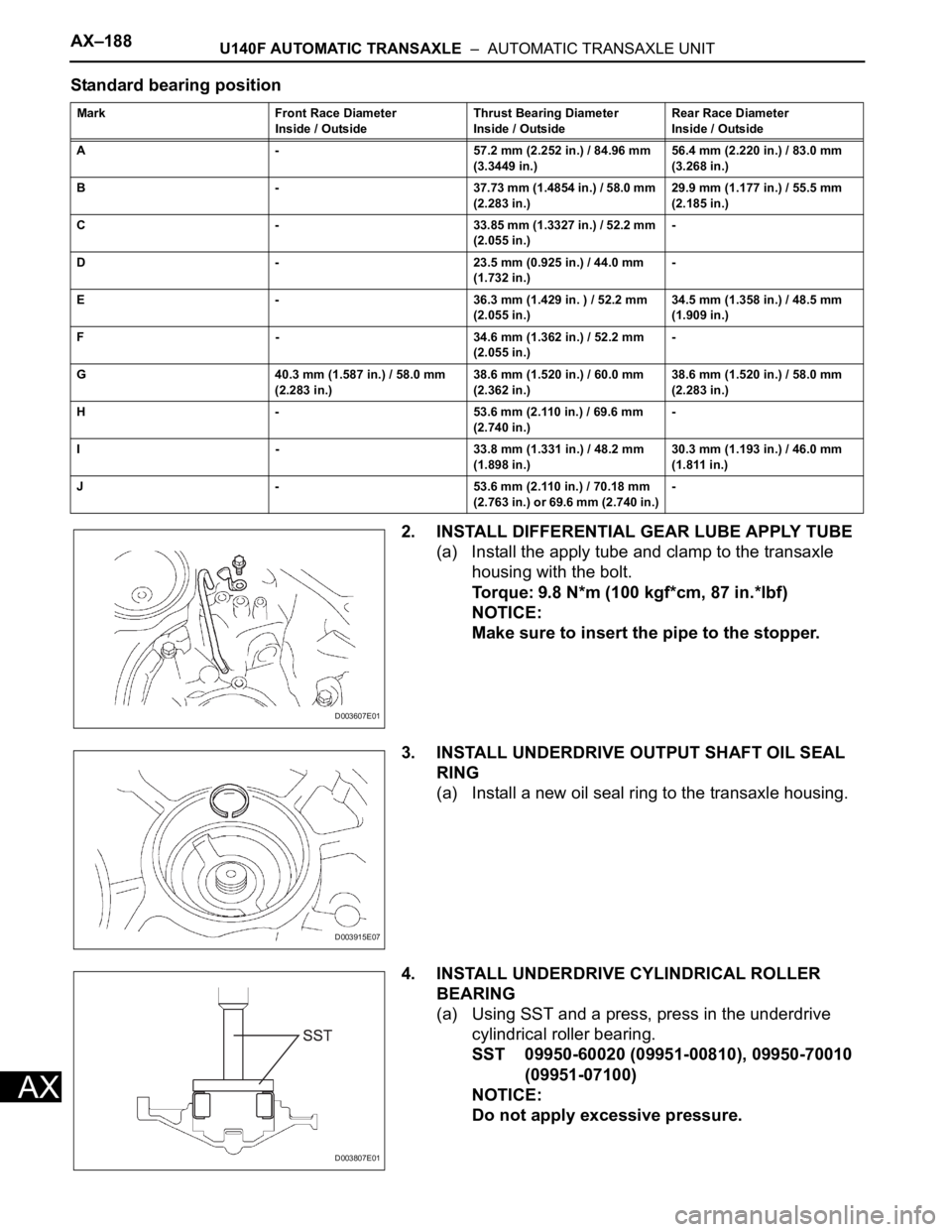 TOYOTA RAV4 2006  Service Repair Manual AX–188U140F AUTOMATIC TRANSAXLE  –  AUTOMATIC TRANSAXLE UNIT
AX
Standard bearing position
2. INSTALL DIFFERENTIAL GEAR LUBE APPLY TUBE
(a) Install the apply tube and clamp to the transaxle 
housin