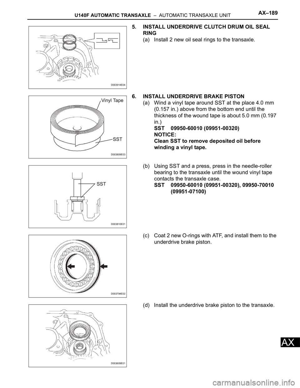 TOYOTA RAV4 2006  Service Repair Manual U140F AUTOMATIC TRANSAXLE  –  AUTOMATIC TRANSAXLE UNITAX–189
AX
5. INSTALL UNDERDRIVE CLUTCH DRUM OIL SEAL 
RING
(a) Install 2 new oil seal rings to the transaxle.
6. INSTALL UNDERDRIVE BRAKE PIST