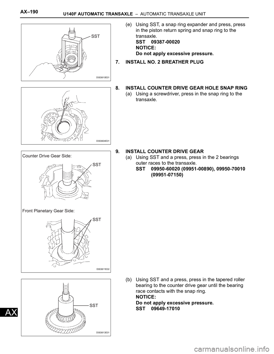 TOYOTA RAV4 2006  Service Repair Manual AX–190U140F AUTOMATIC TRANSAXLE  –  AUTOMATIC TRANSAXLE UNIT
AX
(e) Using SST, a snap ring expander and press, press 
in the piston return spring and snap ring to the 
transaxle.
SST 09387-00020
N