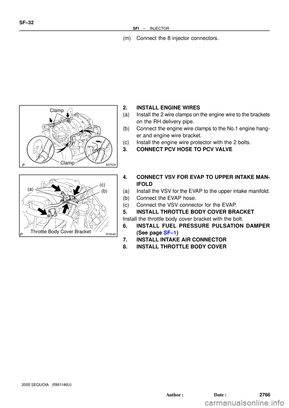TOYOTA SEQUOIA 2001  Service Repair Manual B07534
Clamp
Clamp
B16540
(a)(c)
(b)
Throttle Body Cover Bracket
SF±32
± SFIINJECTOR
2766 Author: Date:
2005 SEQUOIA   (RM1146U)
(m) Connect  the 8 injector connectors.
2. INSTALL ENGINE WIRES
(a)