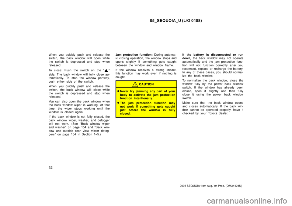 TOYOTA SEQUOIA 2001 Service Repair Manual 05_SEQUOIA_U (L/O 0408)
32
2005 SEQUOIA from Aug. 04 Prod. (OM34424U)
When you quickly push and release the
switch, the back window will open while
the switch is depressed and stop when
released.
To TOYOTA SEQUOIA 2001 Service Repair Manual 05_SEQUOIA_U (L/O 0408)
32
2005 SEQUOIA from Aug. 04 Prod. (OM34424U)
When you quickly push and release the
switch, the back window will open while
the switch is depressed and stop when
released.
To