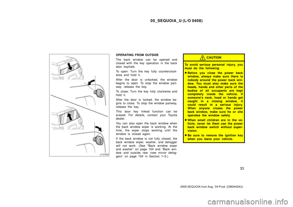 TOYOTA SEQUOIA 2001 Service Repair Manual 05_SEQUOIA_U (L/O 0408)
33
2005 SEQUOIA from Aug. 04 Prod. (OM34424U)
OPERATING FROM OUTSIDE
The back window can be opened and
closed with the key operation in the back
door keyhole.
To open: Turn th TOYOTA SEQUOIA 2001 Service Repair Manual 05_SEQUOIA_U (L/O 0408)
33
2005 SEQUOIA from Aug. 04 Prod. (OM34424U)
OPERATING FROM OUTSIDE
The back window can be opened and
closed with the key operation in the back
door keyhole.
To open: Turn th