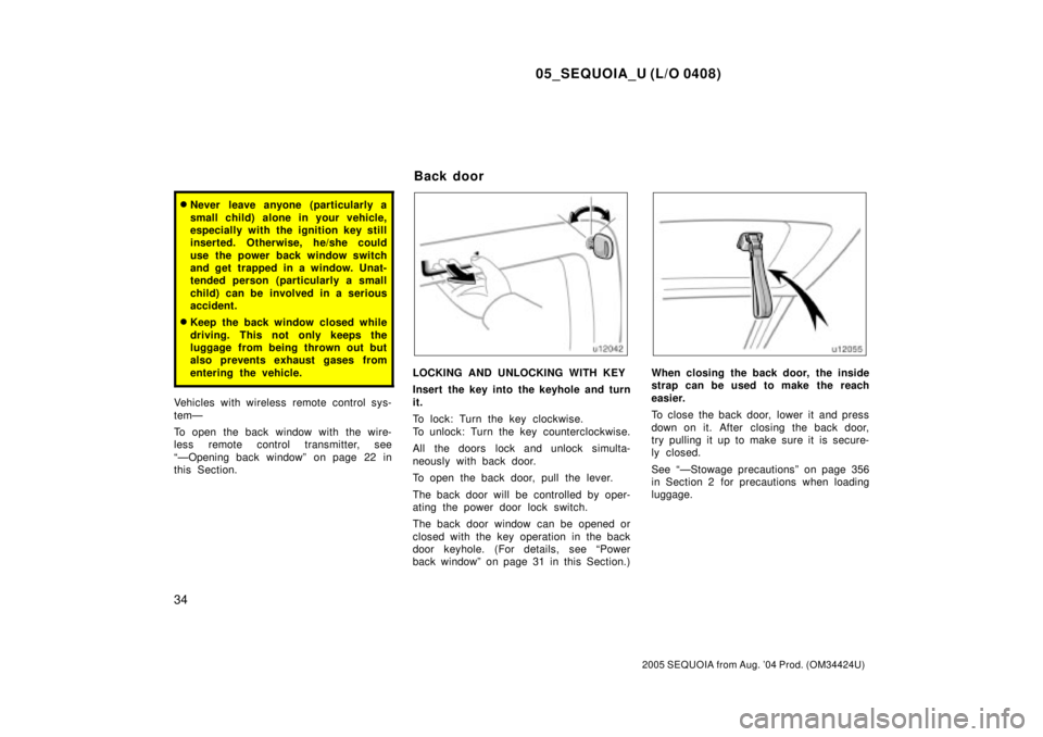 TOYOTA SEQUOIA 2001 Service Repair Manual 05_SEQUOIA_U (L/O 0408)
34
2005 SEQUOIA from Aug. 04 Prod. (OM34424U)
Never leave anyone (particularly a
small child) alone in your vehicle,
especially with the ignition key still
inserted. Otherwis TOYOTA SEQUOIA 2001 Service Repair Manual 05_SEQUOIA_U (L/O 0408)
34
2005 SEQUOIA from Aug. 04 Prod. (OM34424U)
Never leave anyone (particularly a
small child) alone in your vehicle,
especially with the ignition key still
inserted. Otherwis