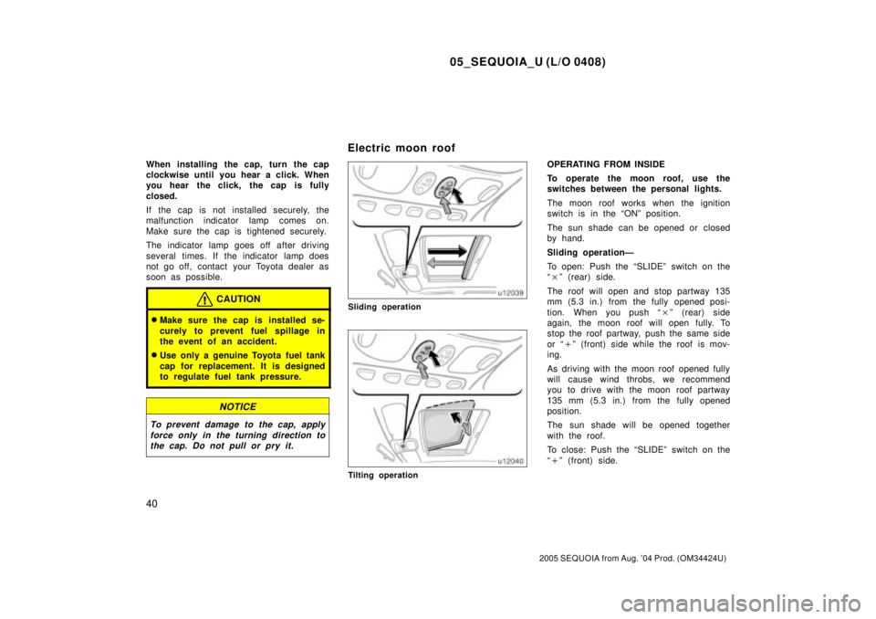 TOYOTA SEQUOIA 2001 Service Repair Manual 05_SEQUOIA_U (L/O 0408)
40
2005 SEQUOIA from Aug. 04 Prod. (OM34424U)
When installing the cap, turn the cap
clockwise until you hear a click. When
you hear the click, the cap is fully
closed.
If the TOYOTA SEQUOIA 2001 Service Repair Manual 05_SEQUOIA_U (L/O 0408)
40
2005 SEQUOIA from Aug. 04 Prod. (OM34424U)
When installing the cap, turn the cap
clockwise until you hear a click. When
you hear the click, the cap is fully
closed.
If the