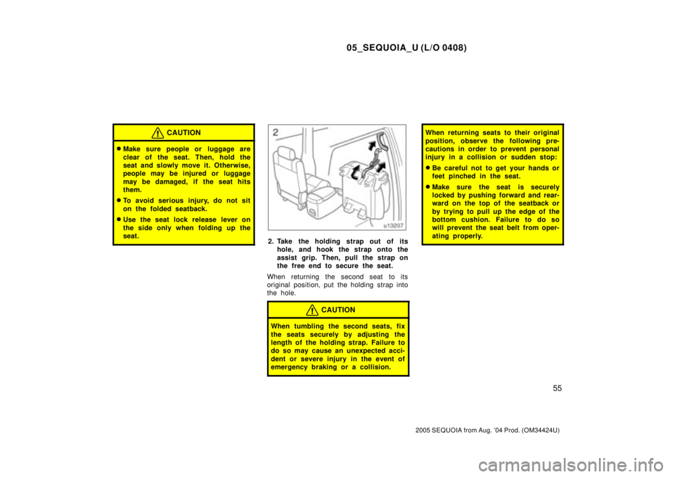 TOYOTA SEQUOIA 2001 Service Repair Manual 05_SEQUOIA_U (L/O 0408)
55
2005 SEQUOIA from Aug. 04 Prod. (OM34424U)
CAUTION
Make sure people or luggage are
clear of the seat. Then, hold the
seat and slowly move it. Otherwise,
people may be inj TOYOTA SEQUOIA 2001 Service Repair Manual 05_SEQUOIA_U (L/O 0408)
55
2005 SEQUOIA from Aug. 04 Prod. (OM34424U)
CAUTION
Make sure people or luggage are
clear of the seat. Then, hold the
seat and slowly move it. Otherwise,
people may be inj