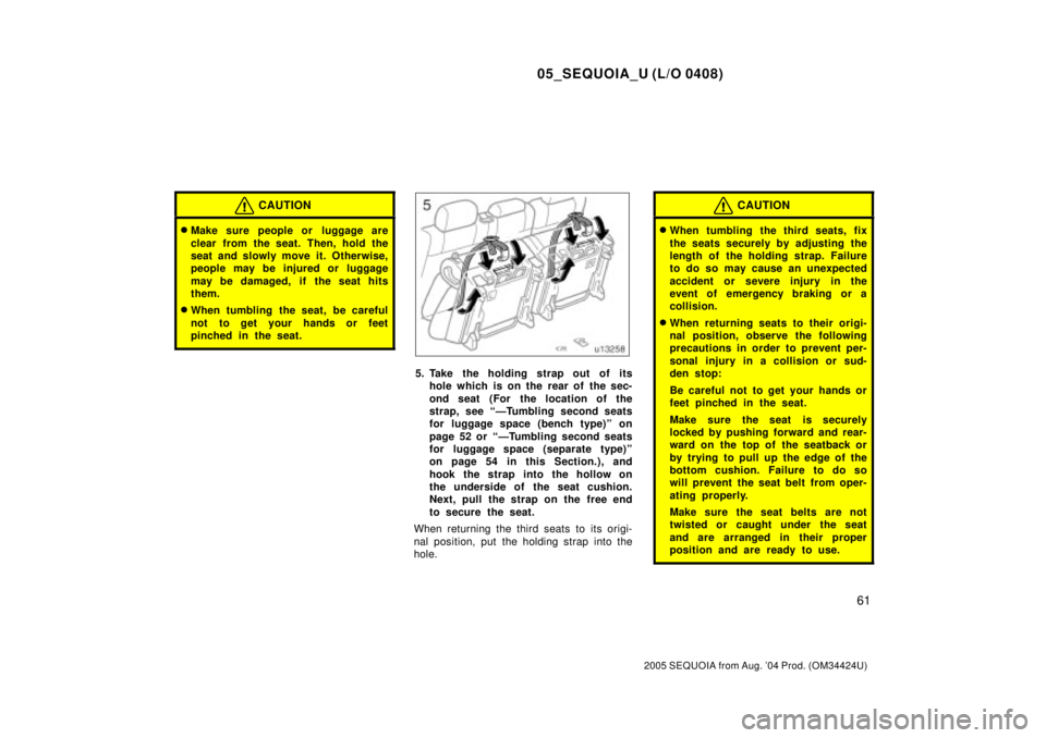 TOYOTA SEQUOIA 2001 Service Repair Manual 05_SEQUOIA_U (L/O 0408)
61
2005 SEQUOIA from Aug. 04 Prod. (OM34424U)
CAUTION
Make sure people or luggage are
clear from the seat. Then, hold the
seat and slowly move it. Otherwise,
people may be i TOYOTA SEQUOIA 2001 Service Repair Manual 05_SEQUOIA_U (L/O 0408)
61
2005 SEQUOIA from Aug. 04 Prod. (OM34424U)
CAUTION
Make sure people or luggage are
clear from the seat. Then, hold the
seat and slowly move it. Otherwise,
people may be i