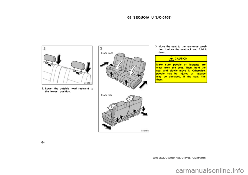 TOYOTA SEQUOIA 2001  Service Repair Manual 05_SEQUOIA_U (L/O 0408)
64
2005 SEQUOIA from Aug. 04 Prod. (OM34424U)
2. Lower the outside head restraint to
the lowest position.
From front
From rear
3. Move the seat to the rear±most posi-
tion. U