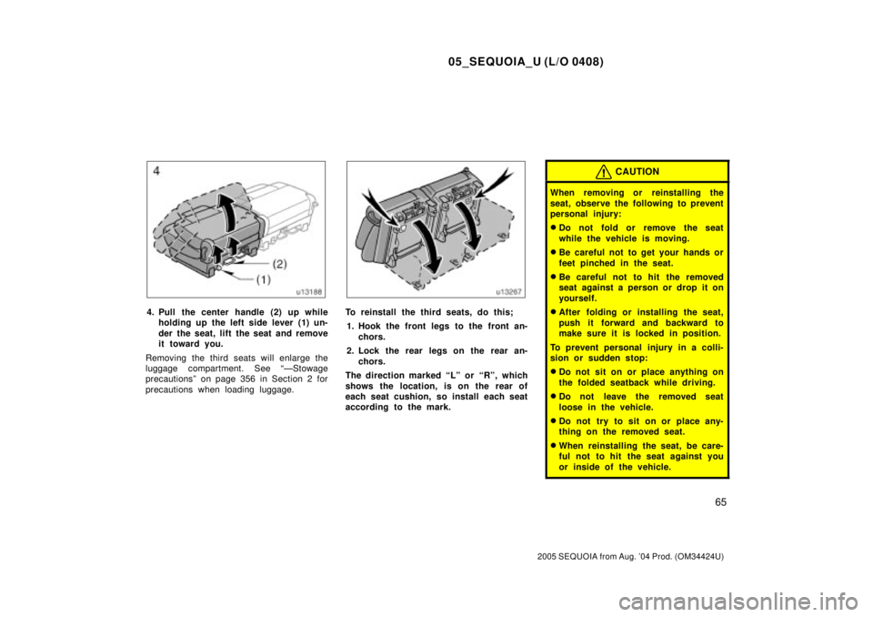 TOYOTA SEQUOIA 2001 Service Repair Manual 05_SEQUOIA_U (L/O 0408)
65
2005 SEQUOIA from Aug. 04 Prod. (OM34424U)
4. Pull the center handle (2) up while
holding up the left side lever (1) un-
der the seat, lift the seat and remove
it toward yo TOYOTA SEQUOIA 2001 Service Repair Manual 05_SEQUOIA_U (L/O 0408)
65
2005 SEQUOIA from Aug. 04 Prod. (OM34424U)
4. Pull the center handle (2) up while
holding up the left side lever (1) un-
der the seat, lift the seat and remove
it toward yo