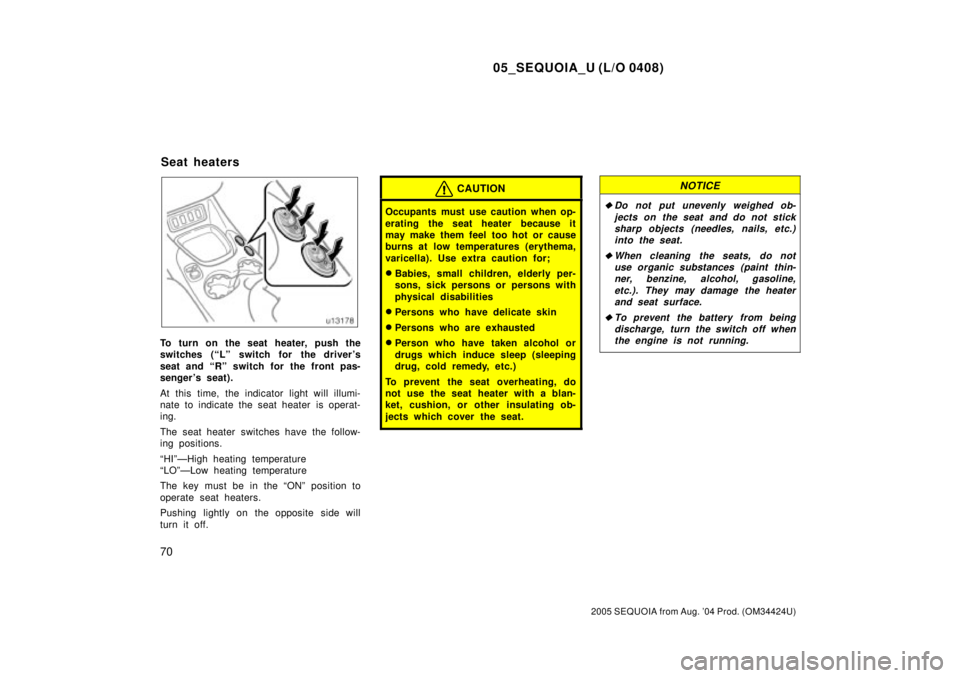 TOYOTA SEQUOIA 2001  Service Repair Manual 05_SEQUOIA_U (L/O 0408)
70
2005 SEQUOIA from Aug. 04 Prod. (OM34424U)
To turn on the seat heater, push the
switches (ªLº switch for the driver s
seat and ªRº switch for the front pas-
senger s 