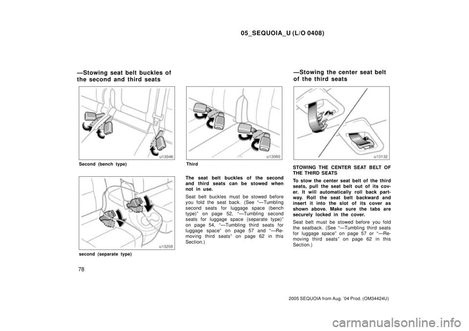 TOYOTA SEQUOIA 2001 Service Repair Manual 05_SEQUOIA_U (L/O 0408)
78
2005 SEQUOIA from Aug. 04 Prod. (OM34424U)
Second (bench type)
second (separate type)
Third
The seat belt buckles of the second
and third seats can be stowed when
not in us TOYOTA SEQUOIA 2001 Service Repair Manual 05_SEQUOIA_U (L/O 0408)
78
2005 SEQUOIA from Aug. 04 Prod. (OM34424U)
Second (bench type)
second (separate type)
Third
The seat belt buckles of the second
and third seats can be stowed when
not in us
