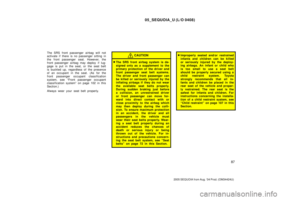 TOYOTA SEQUOIA 2001 Service Repair Manual 05_SEQUOIA_U (L/O 0408)
87
2005 SEQUOIA from Aug. 04 Prod. (OM34424U)
The SRS front passenger airbag will not
activate if there is no passenger sitting in
the front passenger seat. However, the
front TOYOTA SEQUOIA 2001 Service Repair Manual 05_SEQUOIA_U (L/O 0408)
87
2005 SEQUOIA from Aug. 04 Prod. (OM34424U)
The SRS front passenger airbag will not
activate if there is no passenger sitting in
the front passenger seat. However, the
front