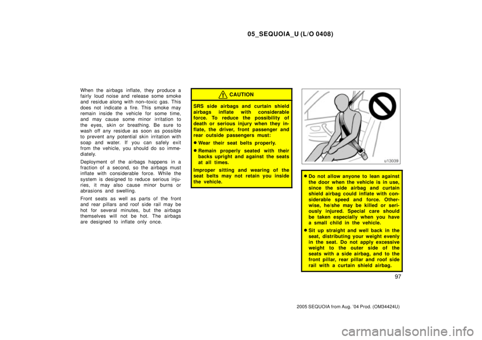 TOYOTA SEQUOIA 2001 Service Repair Manual 05_SEQUOIA_U (L/O 0408)
97
2005 SEQUOIA from Aug. 04 Prod. (OM34424U)
When the airbags inflate, they produce a
fairly loud noise and release some smoke
and residue along with non±toxic gas. This
d TOYOTA SEQUOIA 2001 Service Repair Manual 05_SEQUOIA_U (L/O 0408)
97
2005 SEQUOIA from Aug. 04 Prod. (OM34424U)
When the airbags inflate, they produce a
fairly loud noise and release some smoke
and residue along with non±toxic gas. This
d