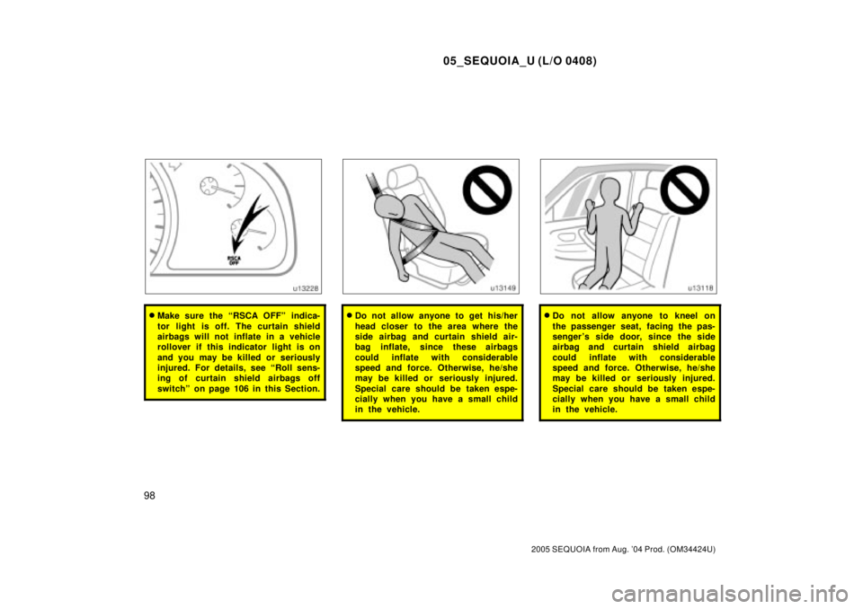 TOYOTA SEQUOIA 2001 Service Repair Manual 05_SEQUOIA_U (L/O 0408)
98
2005 SEQUOIA from Aug. 04 Prod. (OM34424U)
Make sure the ªRSCA OFFº indica-
tor light is off. The curtain shield
airbags will not inflate in a vehicle
rollover if this i TOYOTA SEQUOIA 2001 Service Repair Manual 05_SEQUOIA_U (L/O 0408)
98
2005 SEQUOIA from Aug. 04 Prod. (OM34424U)
Make sure the ªRSCA OFFº indica-
tor light is off. The curtain shield
airbags will not inflate in a vehicle
rollover if this i