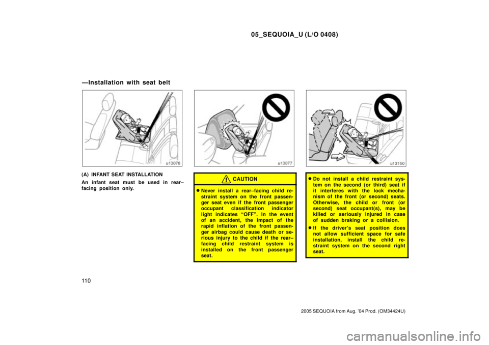 TOYOTA SEQUOIA 2001 Service Repair Manual 05_SEQUOIA_U (L/O 0408)
11 0
2005 SEQUOIA from Aug. 04 Prod. (OM34424U)
(A) INFANT SEAT INSTALLATION
An infant seat must be used in rear±
facing position only.CAUTION
Never install a rear±facing c TOYOTA SEQUOIA 2001 Service Repair Manual 05_SEQUOIA_U (L/O 0408)
11 0
2005 SEQUOIA from Aug. 04 Prod. (OM34424U)
(A) INFANT SEAT INSTALLATION
An infant seat must be used in rear±
facing position only.CAUTION
Never install a rear±facing c