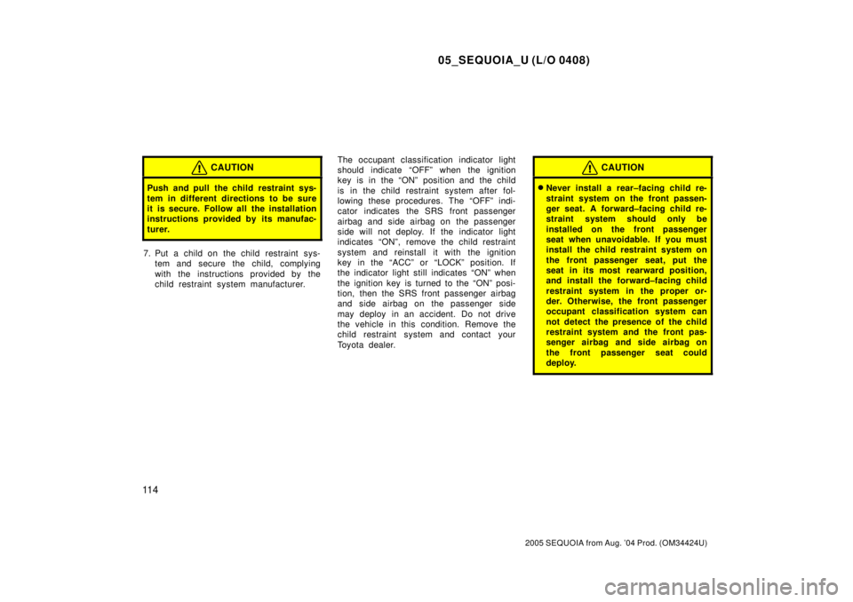 TOYOTA SEQUOIA 2001 Service Repair Manual 05_SEQUOIA_U (L/O 0408)
11 4
2005 SEQUOIA from Aug. 04 Prod. (OM34424U)
CAUTION
Push and pull the child restraint sys-
tem in different directions to be sure
it is secure. Follow all the installation TOYOTA SEQUOIA 2001 Service Repair Manual 05_SEQUOIA_U (L/O 0408)
11 4
2005 SEQUOIA from Aug. 04 Prod. (OM34424U)
CAUTION
Push and pull the child restraint sys-
tem in different directions to be sure
it is secure. Follow all the installation
