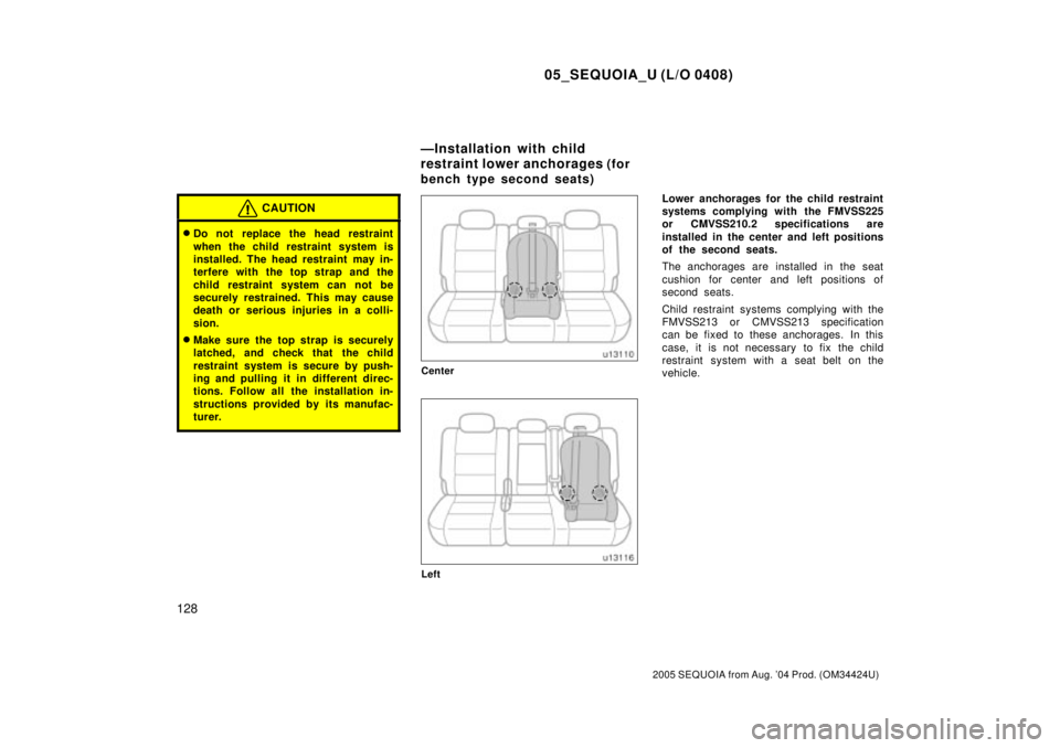 TOYOTA SEQUOIA 2001 Service Repair Manual 05_SEQUOIA_U (L/O 0408)
128
2005 SEQUOIA from Aug. 04 Prod. (OM34424U)
CAUTION
Do not replace the head restraint
when the child restraint system is
installed. The head restraint may in-
terfere with TOYOTA SEQUOIA 2001 Service Repair Manual 05_SEQUOIA_U (L/O 0408)
128
2005 SEQUOIA from Aug. 04 Prod. (OM34424U)
CAUTION
Do not replace the head restraint
when the child restraint system is
installed. The head restraint may in-
terfere with