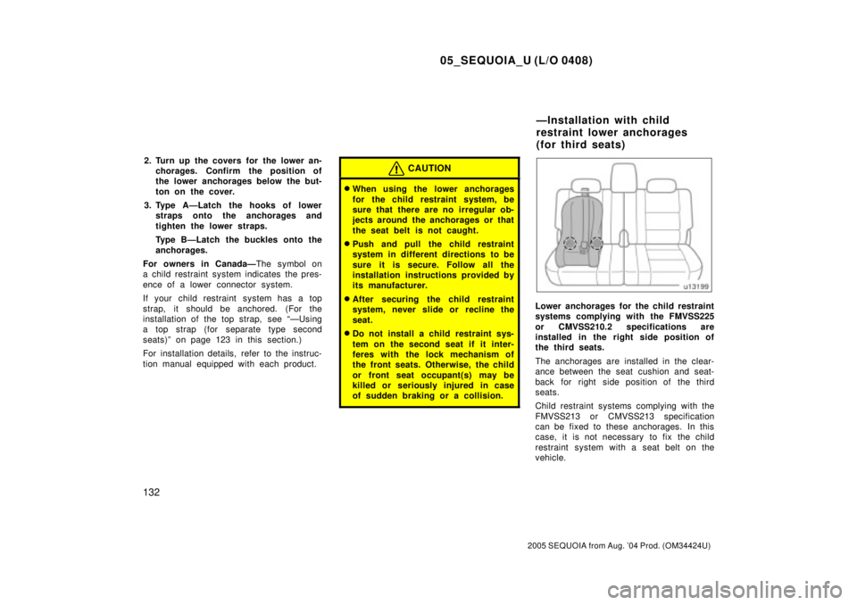 TOYOTA SEQUOIA 2001 Service Repair Manual 05_SEQUOIA_U (L/O 0408)
132
2005 SEQUOIA from Aug. 04 Prod. (OM34424U)
2. Turn up the covers for the lower an-
chorages. Confirm the position of
the lower anchorages below the but-
ton on the cover.
TOYOTA SEQUOIA 2001 Service Repair Manual 05_SEQUOIA_U (L/O 0408)
132
2005 SEQUOIA from Aug. 04 Prod. (OM34424U)
2. Turn up the covers for the lower an-
chorages. Confirm the position of
the lower anchorages below the but-
ton on the cover.
