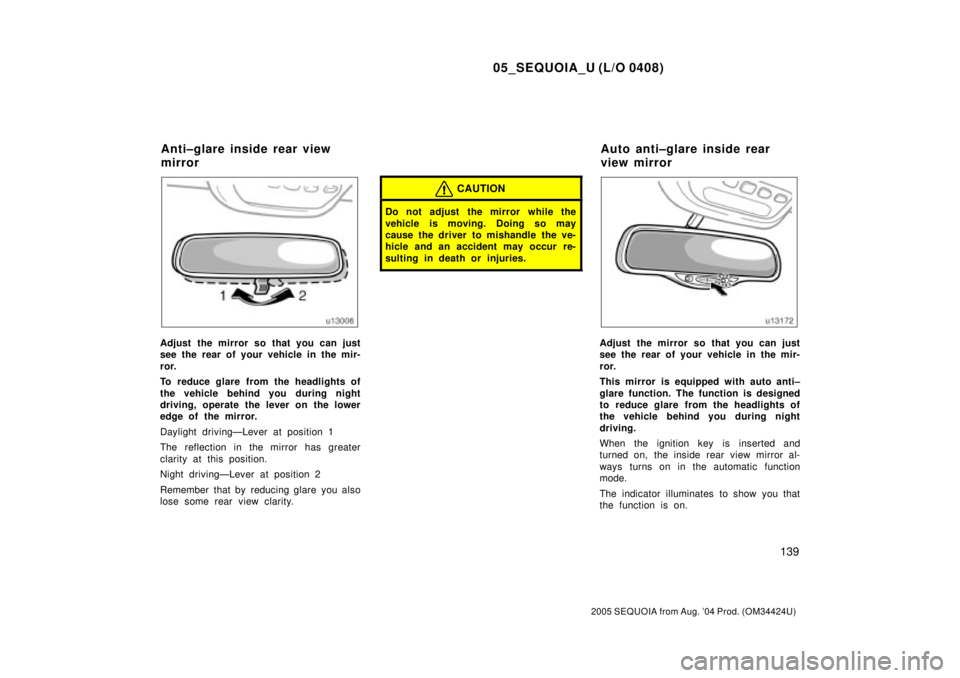 TOYOTA SEQUOIA 2001  Service Repair Manual 05_SEQUOIA_U (L/O 0408)
139
2005 SEQUOIA from Aug. 04 Prod. (OM34424U)
Adjust the mirror so that you can just
see the rear of your vehicle in the mir-
ror.
To reduce glare from the headlights of
the 