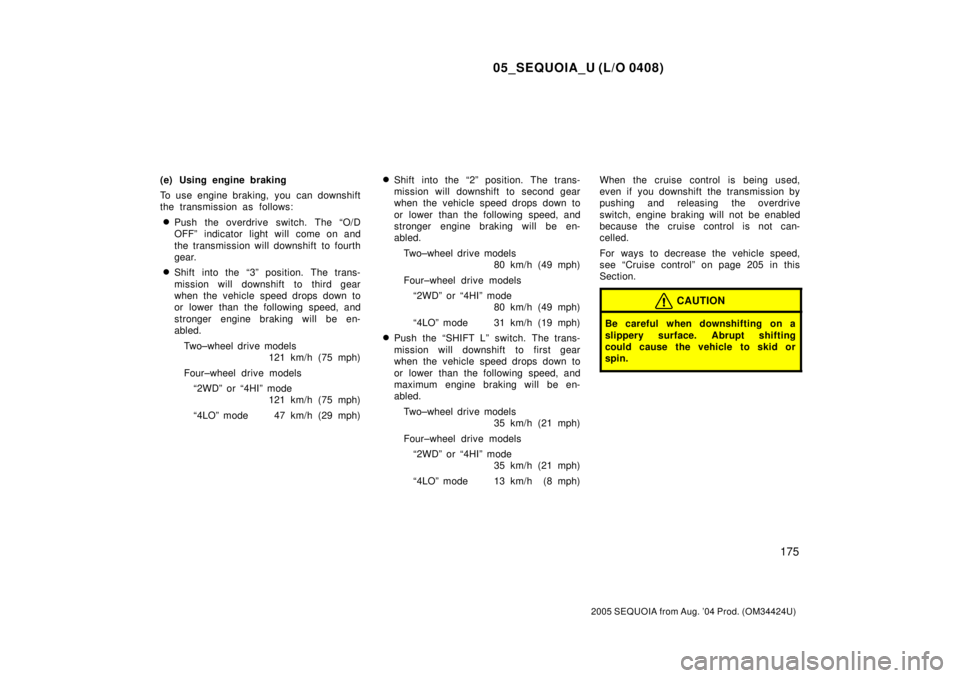 TOYOTA SEQUOIA 2001 Service Repair Manual 05_SEQUOIA_U (L/O 0408)
175
2005 SEQUOIA from Aug. 04 Prod. (OM34424U)
(e) Using engine braking
To use engine braking, you can downshift
the transmission as follows:
Push the overdrive switch. Th TOYOTA SEQUOIA 2001 Service Repair Manual 05_SEQUOIA_U (L/O 0408)
175
2005 SEQUOIA from Aug. 04 Prod. (OM34424U)
(e) Using engine braking
To use engine braking, you can downshift
the transmission as follows:
Push the overdrive switch. Th