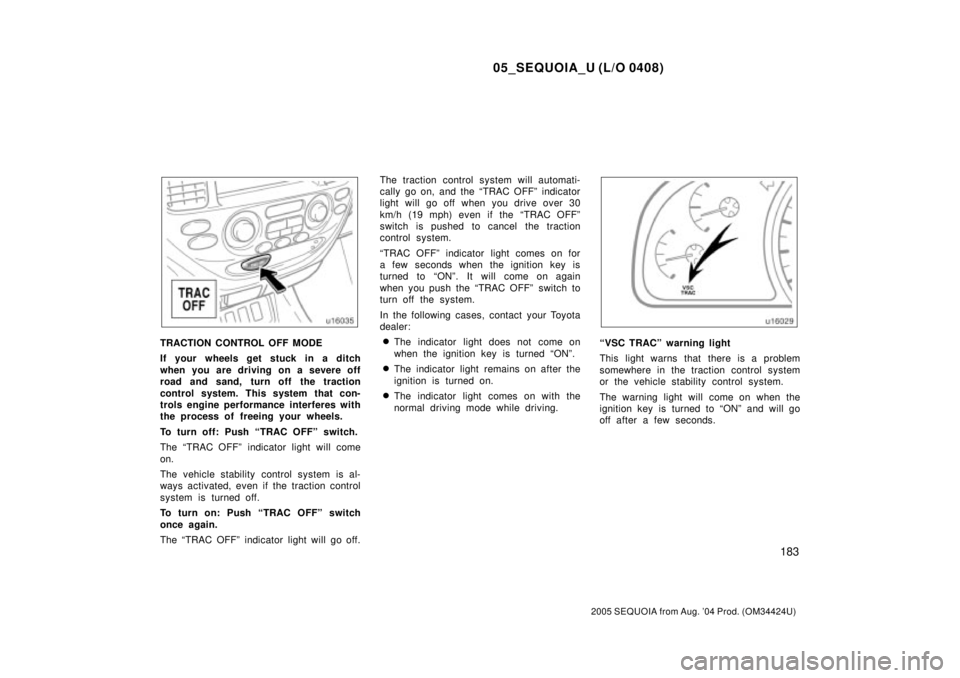 TOYOTA SEQUOIA 2001 Service Repair Manual 05_SEQUOIA_U (L/O 0408)
183
2005 SEQUOIA from Aug. 04 Prod. (OM34424U)
TRACTION CONTROL OFF MODE
If your wheels get stuck in a ditch
when you are driving on a severe off
road and sand, turn off the t TOYOTA SEQUOIA 2001 Service Repair Manual 05_SEQUOIA_U (L/O 0408)
183
2005 SEQUOIA from Aug. 04 Prod. (OM34424U)
TRACTION CONTROL OFF MODE
If your wheels get stuck in a ditch
when you are driving on a severe off
road and sand, turn off the t