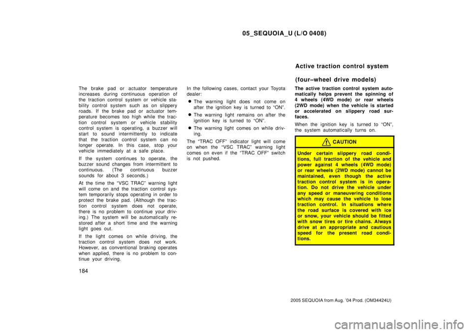 TOYOTA SEQUOIA 2001 Service Repair Manual 05_SEQUOIA_U (L/O 0408)
184
2005 SEQUOIA from Aug. 04 Prod. (OM34424U)
The brake pad or actuator temperature
increases during continuous operation of
the traction control system or vehicle sta-
bilit TOYOTA SEQUOIA 2001 Service Repair Manual 05_SEQUOIA_U (L/O 0408)
184
2005 SEQUOIA from Aug. 04 Prod. (OM34424U)
The brake pad or actuator temperature
increases during continuous operation of
the traction control system or vehicle sta-
bilit