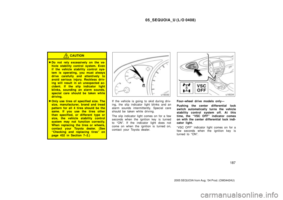 TOYOTA SEQUOIA 2001 Service Repair Manual 05_SEQUOIA_U (L/O 0408)
187
2005 SEQUOIA from Aug. 04 Prod. (OM34424U)
CAUTION
Do not rely excessively on the ve-
hicle stability control system. Even
if the vehicle stability control sys-
tem is o TOYOTA SEQUOIA 2001 Service Repair Manual 05_SEQUOIA_U (L/O 0408)
187
2005 SEQUOIA from Aug. 04 Prod. (OM34424U)
CAUTION
Do not rely excessively on the ve-
hicle stability control system. Even
if the vehicle stability control sys-
tem is o