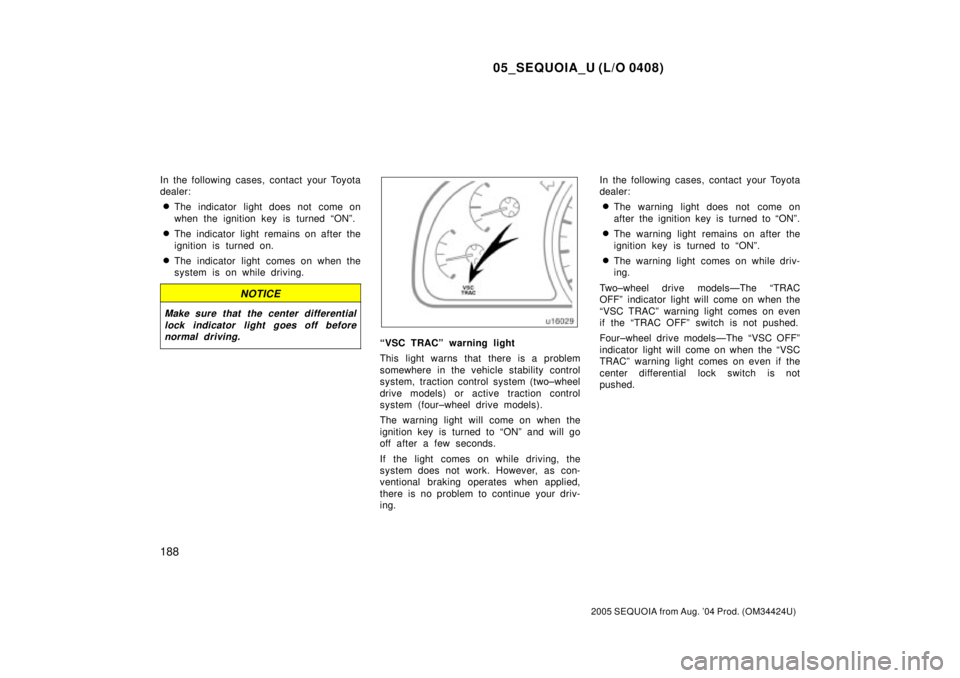 TOYOTA SEQUOIA 2001 Service Repair Manual 05_SEQUOIA_U (L/O 0408)
188
2005 SEQUOIA from Aug. 04 Prod. (OM34424U)
In the following cases, contact your Toyota
dealer:
The indicator light does not come on
when the ignition key is turned ªONº TOYOTA SEQUOIA 2001 Service Repair Manual 05_SEQUOIA_U (L/O 0408)
188
2005 SEQUOIA from Aug. 04 Prod. (OM34424U)
In the following cases, contact your Toyota
dealer:
The indicator light does not come on
when the ignition key is turned ªONº