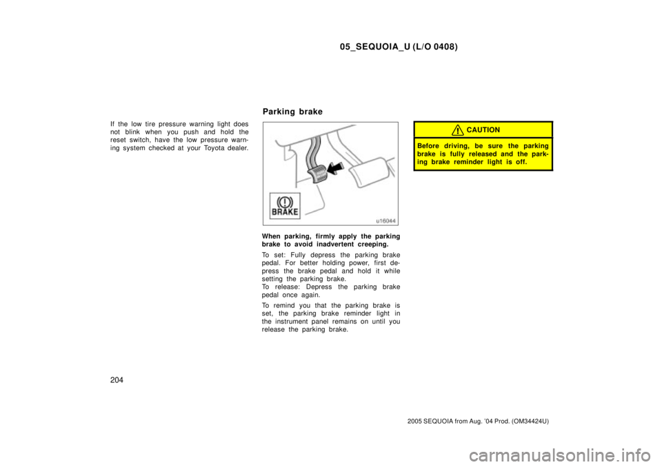 TOYOTA SEQUOIA 2001  Service Repair Manual 05_SEQUOIA_U (L/O 0408)
204
2005 SEQUOIA from Aug. 04 Prod. (OM34424U)
If the low tire pressure warning light does
not blink when you push and hold the
reset switch, have the low pressure warn-
ing s