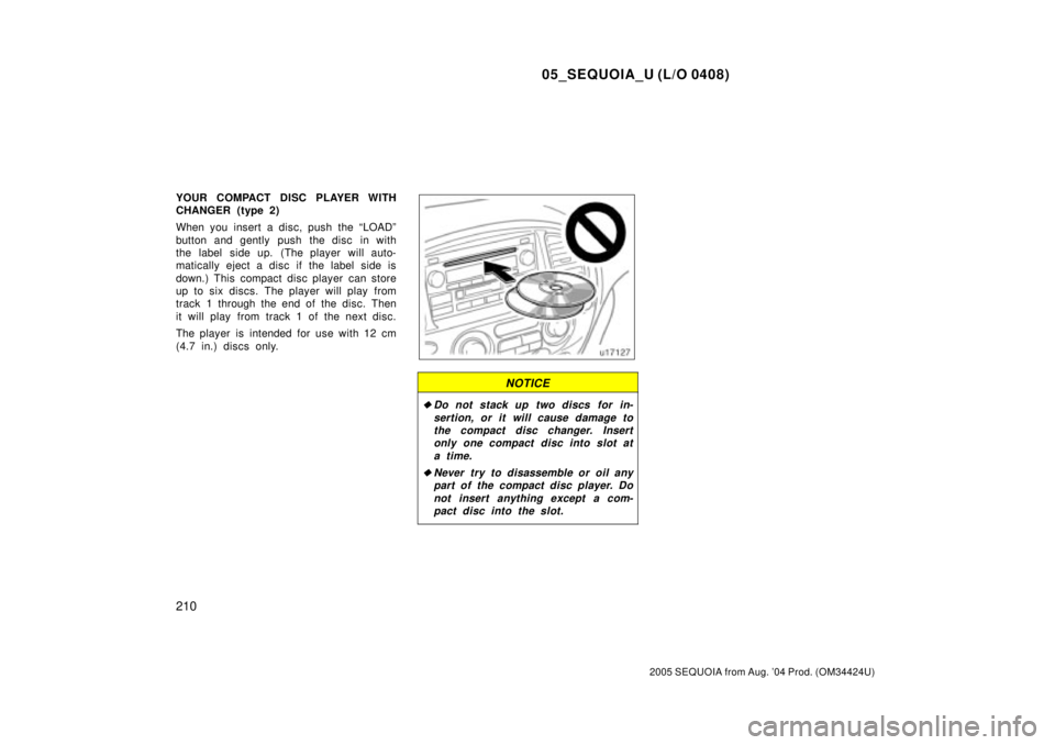 TOYOTA SEQUOIA 2001  Service Repair Manual 05_SEQUOIA_U (L/O 0408)
210
2005 SEQUOIA from Aug. 04 Prod. (OM34424U)
YOUR COMPACT DISC PLAYER WITH
CHANGER (type 2)
When you insert a disc, push the ªLOADº
button and gently push the disc in with