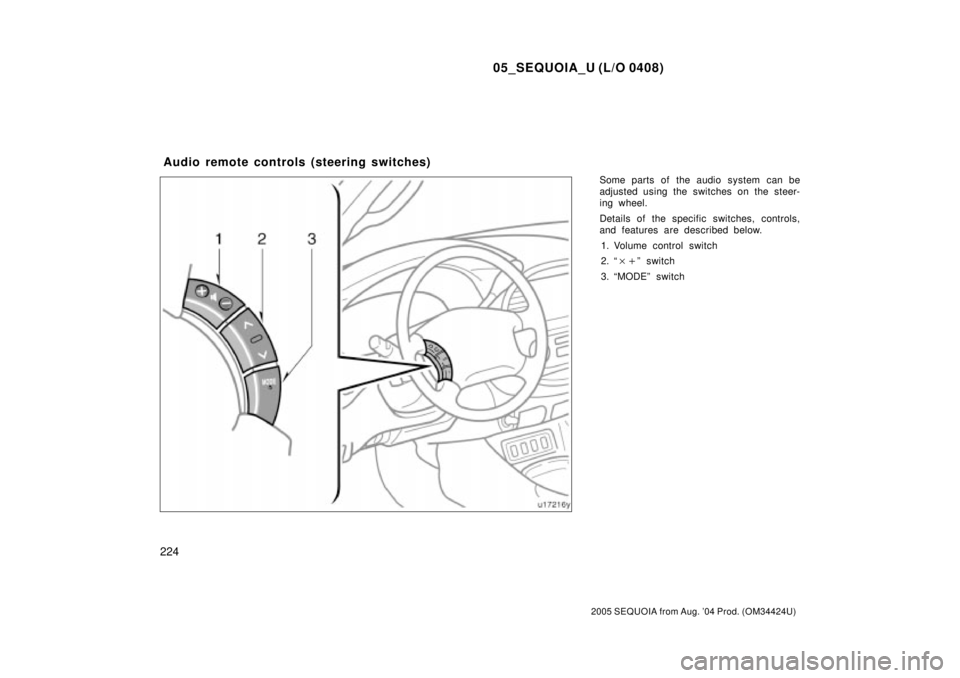 TOYOTA SEQUOIA 2001  Service Repair Manual 05_SEQUOIA_U (L/O 0408)
224
2005 SEQUOIA from Aug. 04 Prod. (OM34424U)
Some parts of the audio system can be
adjusted using the switches on the steer-
ing wheel.
Details of the specific switches, con