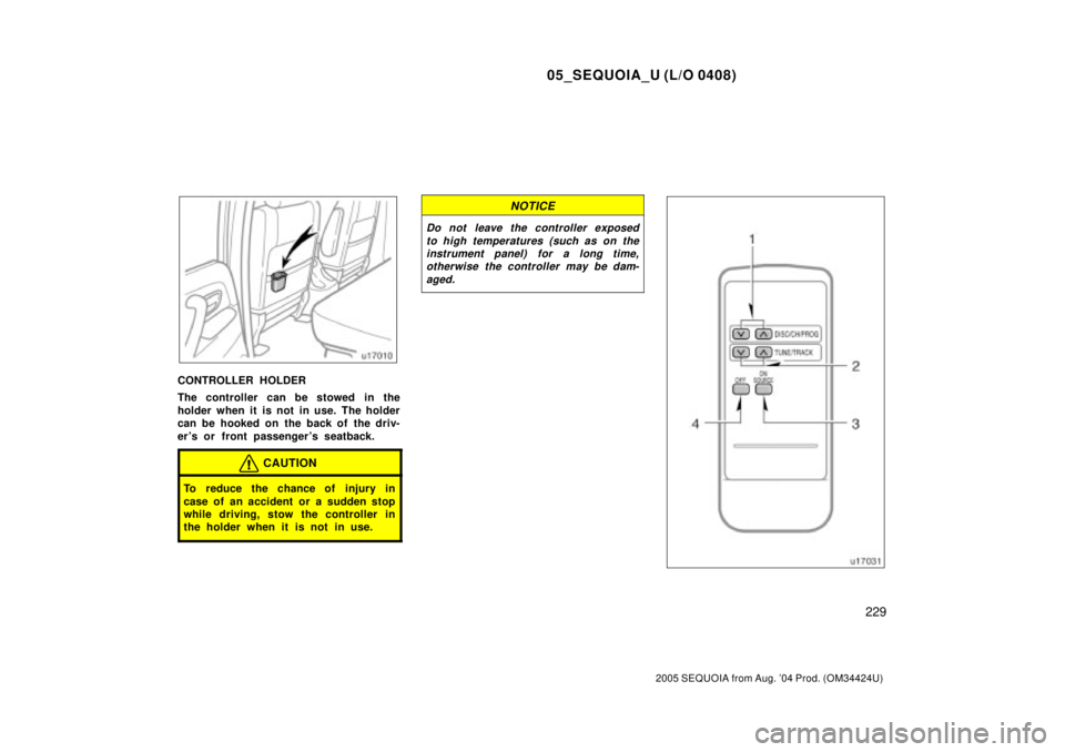 TOYOTA SEQUOIA 2001  Service Repair Manual 05_SEQUOIA_U (L/O 0408)
229
2005 SEQUOIA from Aug. 04 Prod. (OM34424U)
CONTROLLER HOLDER
The controller can be stowed in the
holder when it is not in use. The holder
can be hooked on the back of the 