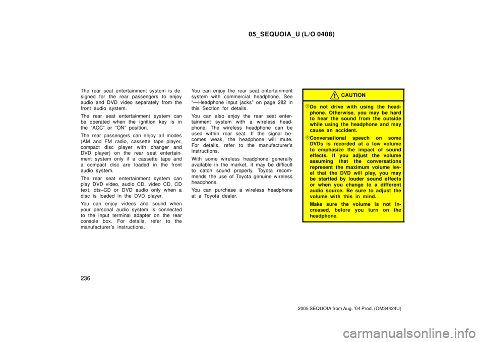 TOYOTA SEQUOIA 2001 Service Repair Manual 05_SEQUOIA_U (L/O 0408)
236
2005 SEQUOIA from Aug. 04 Prod. (OM34424U)
The rear seat entertainment system is de-
signed for the rear passengers to enjoy
audio and DVD video separately from the
front TOYOTA SEQUOIA 2001 Service Repair Manual 05_SEQUOIA_U (L/O 0408)
236
2005 SEQUOIA from Aug. 04 Prod. (OM34424U)
The rear seat entertainment system is de-
signed for the rear passengers to enjoy
audio and DVD video separately from the
front